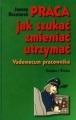 PRACA JAK SZUKAĆ ZMIENIAĆ UTRZYMAĆ TW