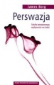 PERSWAZJA. SZTUKA POZYTYWNEGO WPŁYWANIA NA LUDZI