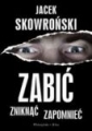 Zabić zniknąć zapomnieć  Jacek Skowroński