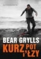 Kurz , pot i łzy Bear Grylls Autobiografia
