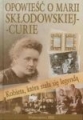 Opowieśc o Marii Skłodowskiej - Curie . Kobieta która stała się
